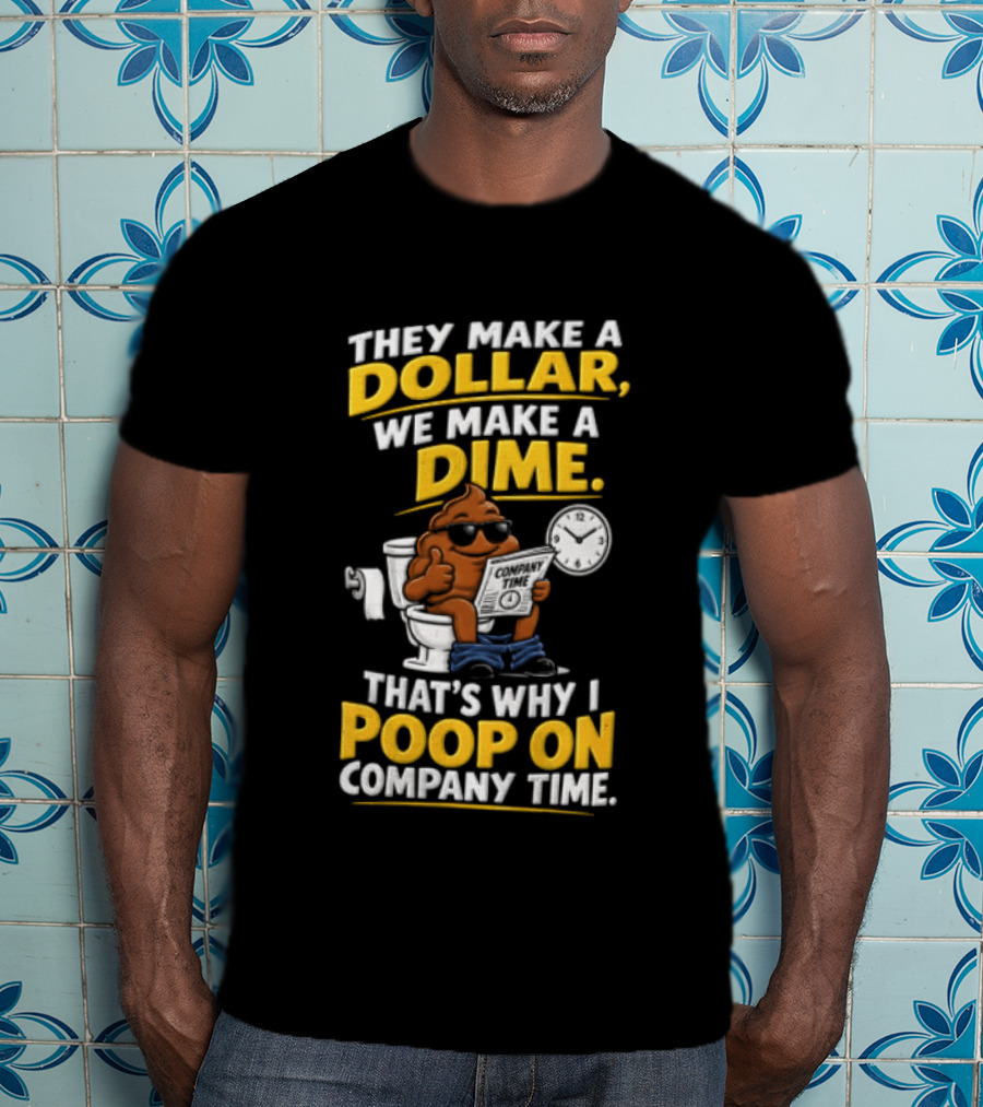 They Make A Dollar We Make A Dime That's Why I Poop On Company Time Cartoon Emoji T-Shirt