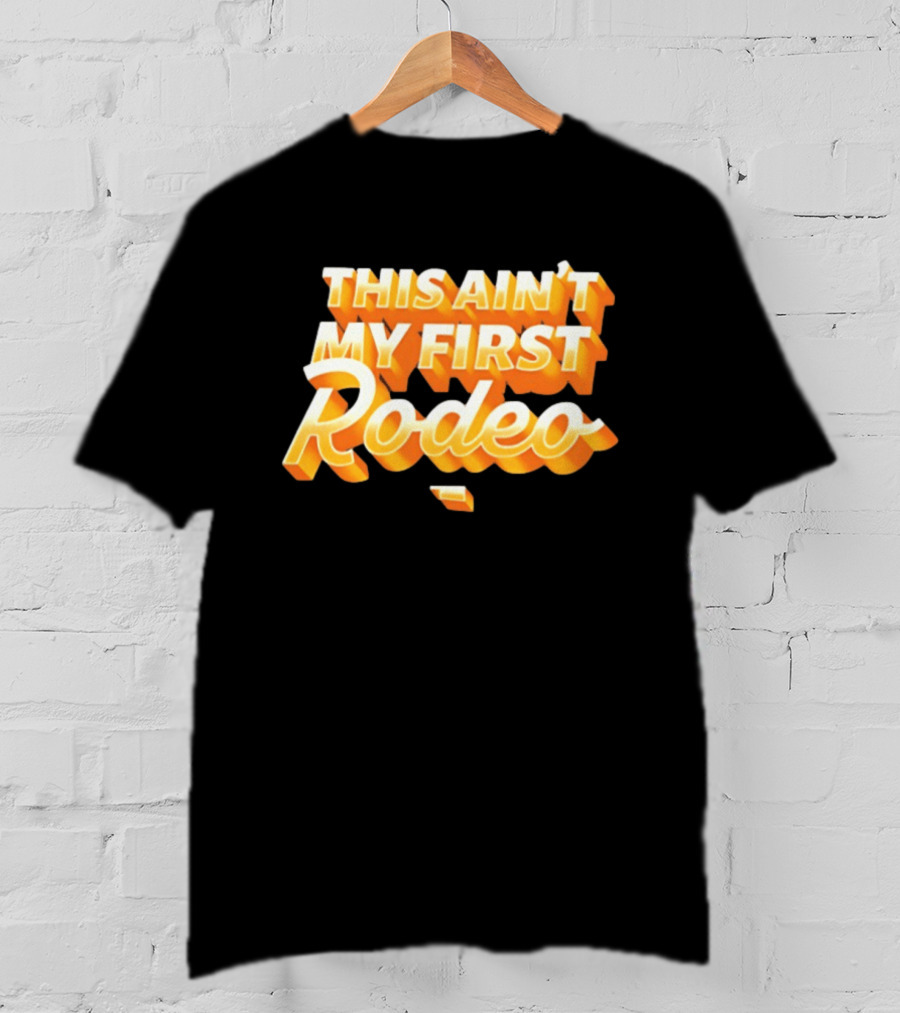 This Ain't My First Rodeo T-Shirt