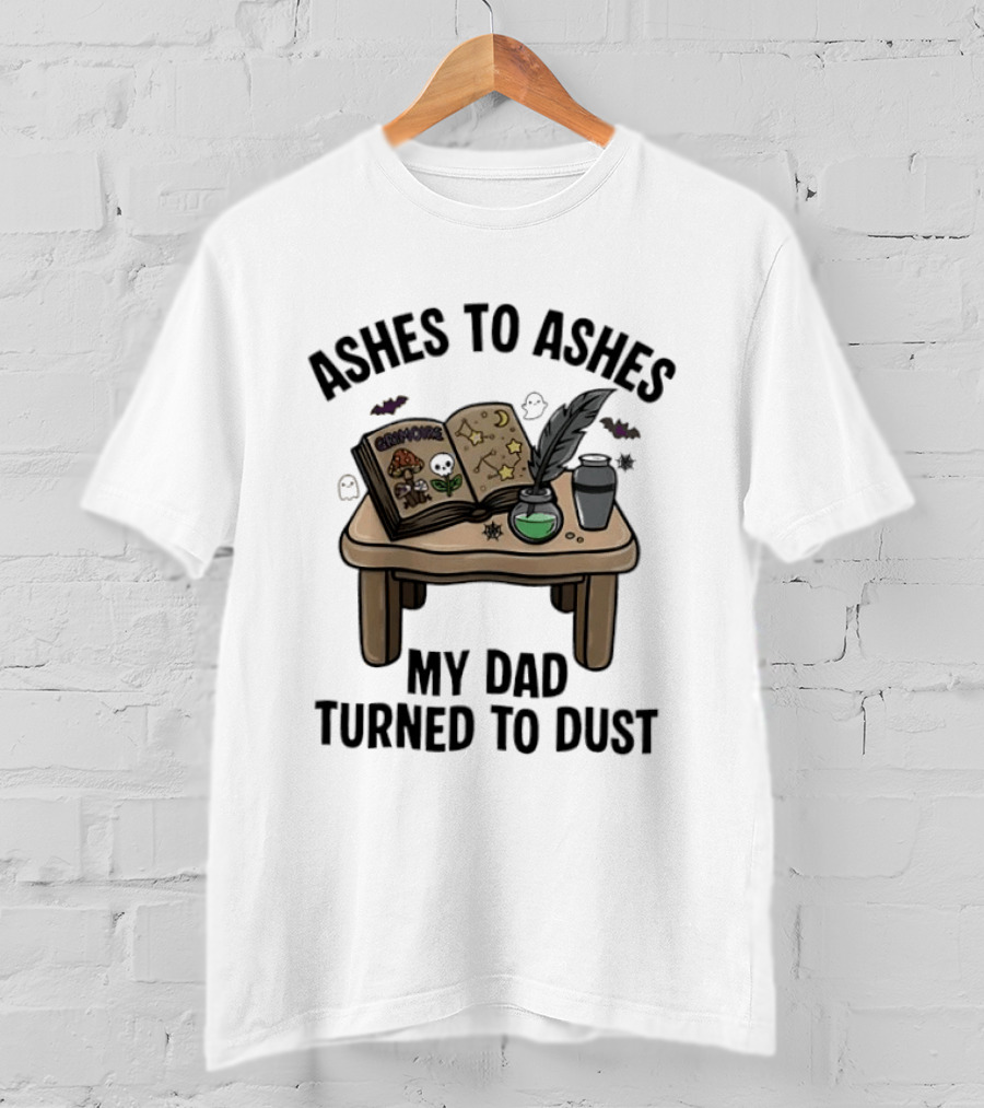 Ashes To Ashes My Dad Turned To Dust Enchantment Book And Quill T-Shirt