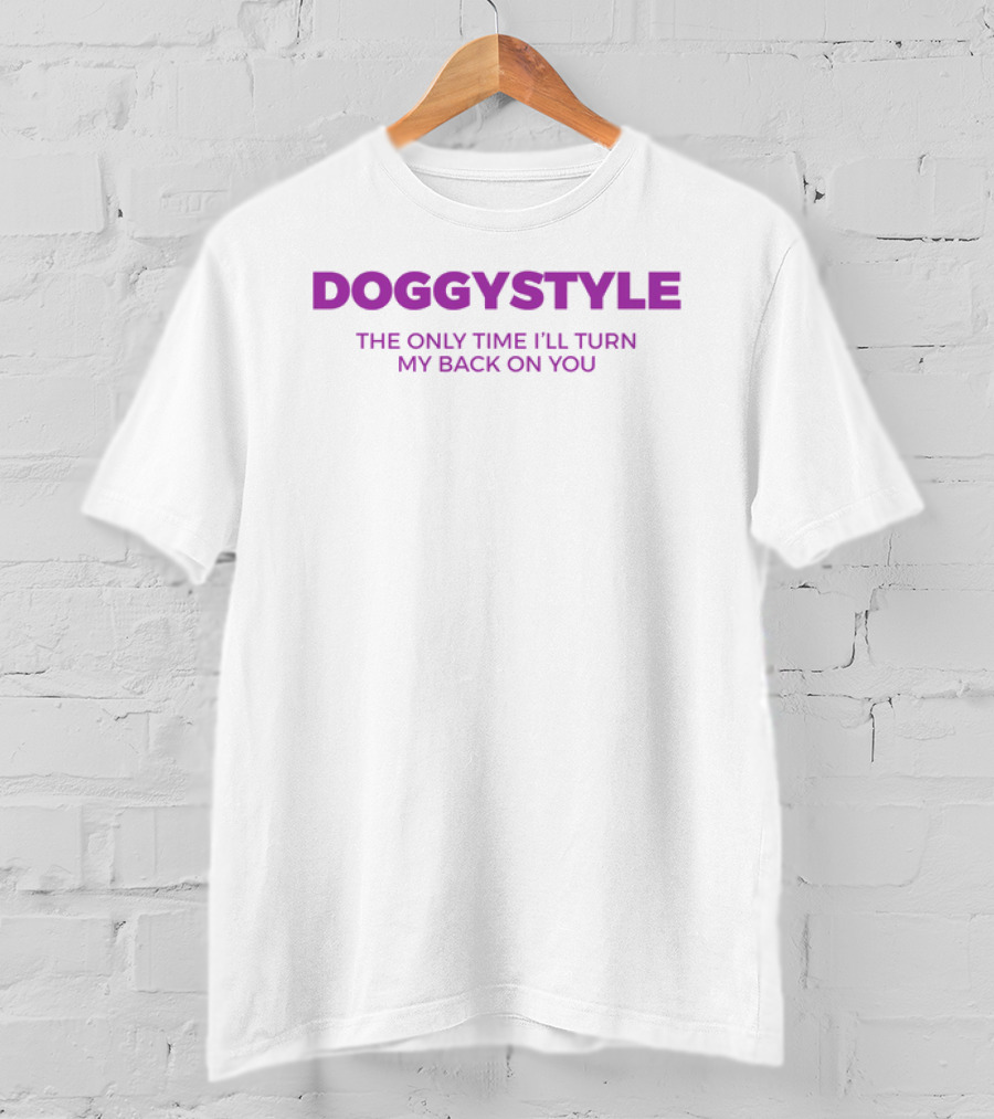 Doggystyle The Only Time I'll Turn My Back On You T-Shirt