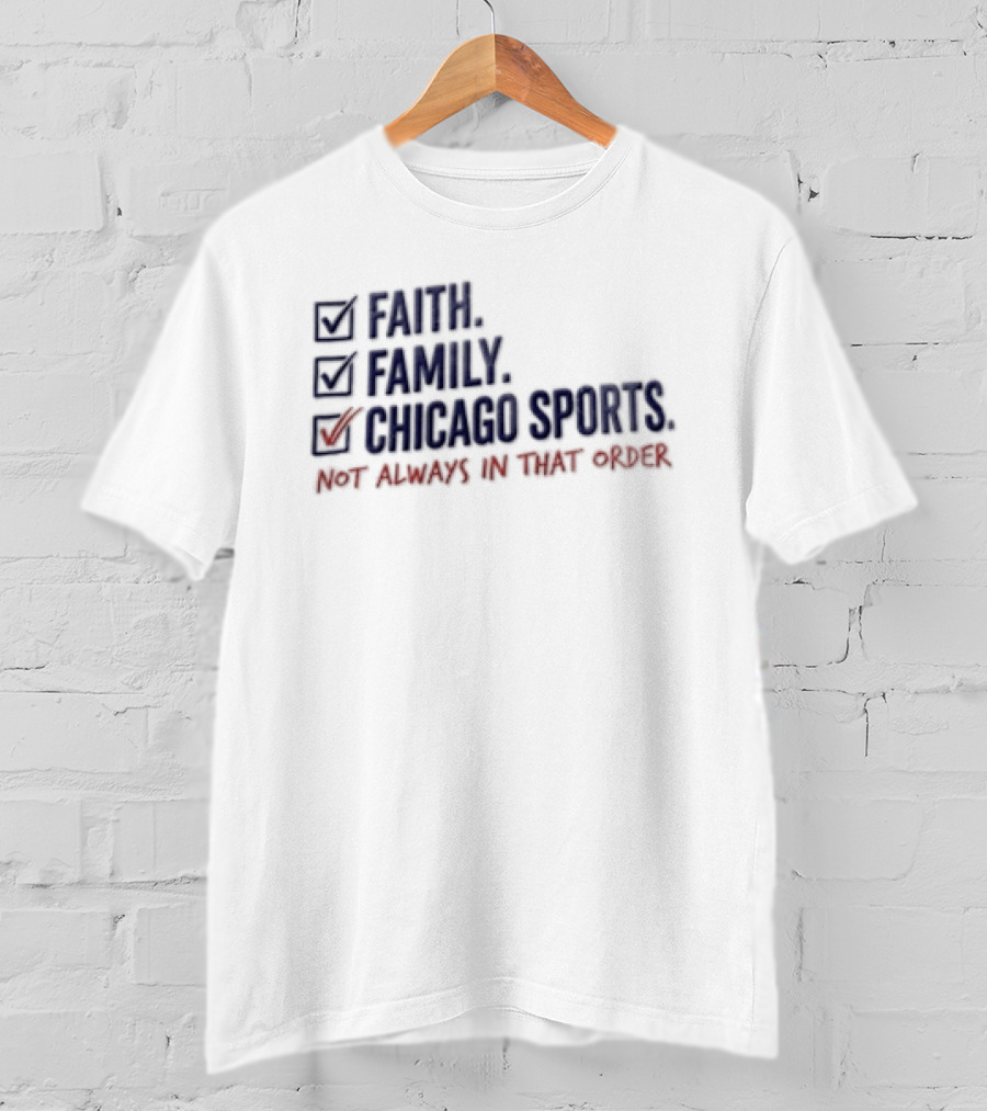Faith Family Chicago Sports Priorities Not Always In That Order T-Shirt
