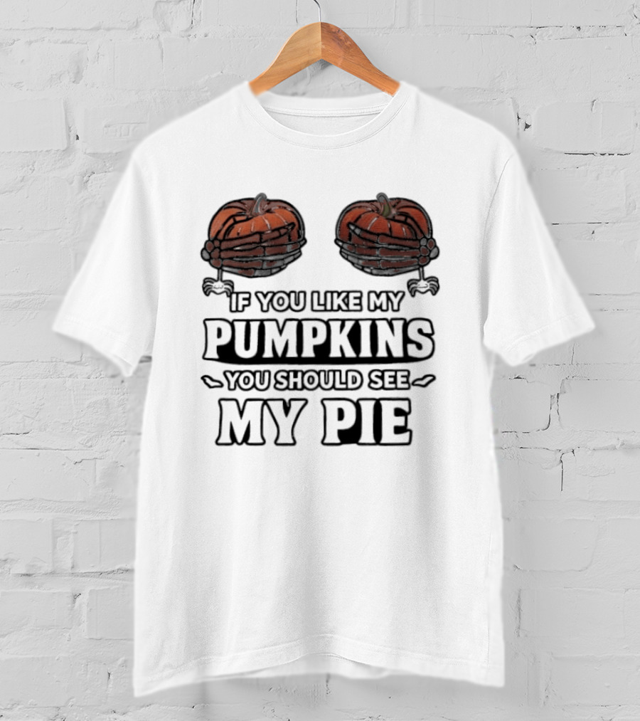 If You Like My Pumpkins You Should See My Pie Halloween Humor T-Shirt