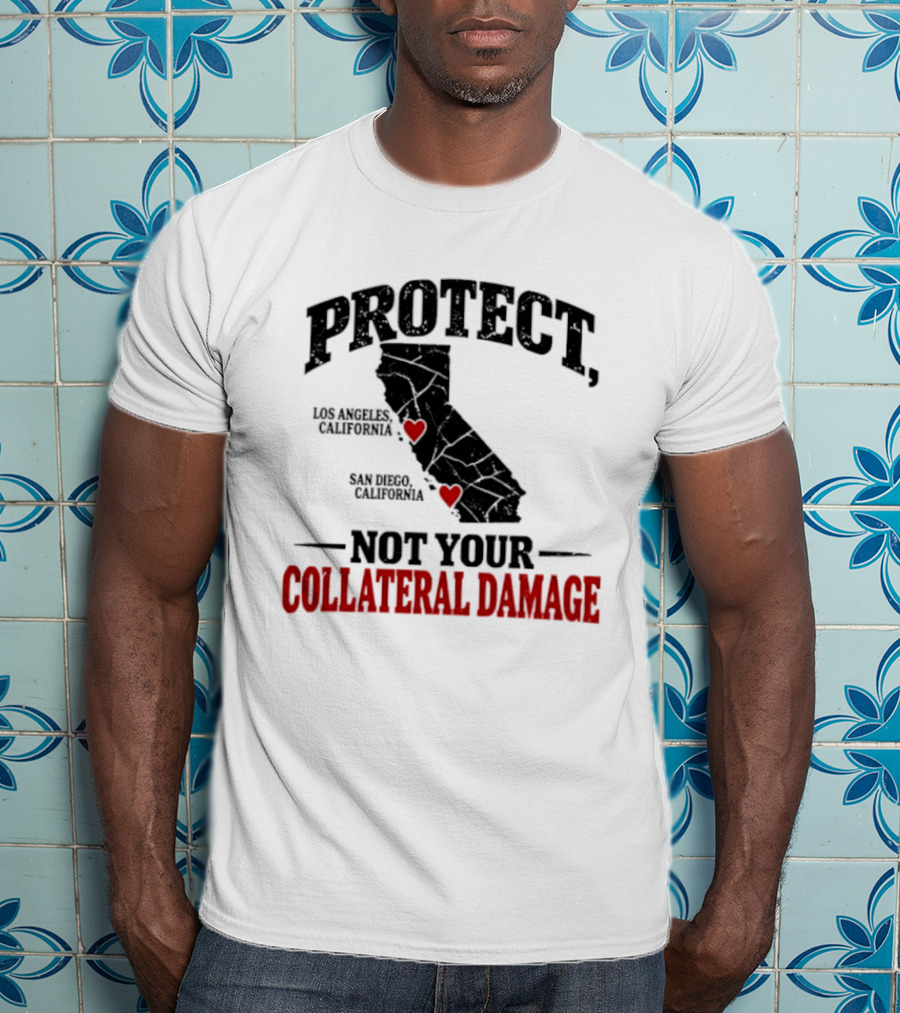 Protect California Los Angeles San Francisco Not Your Collateral Damage T-Shirt