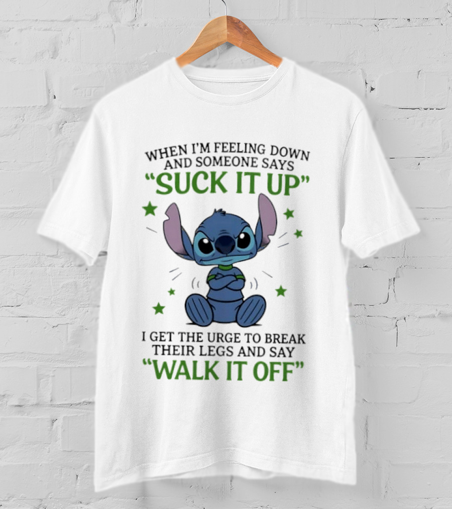 Stitch Feeling Down Suck It Up Urge To Break Legs Walk It Off T-Shirt