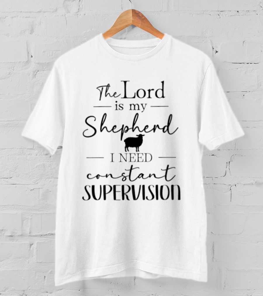 The Lord Is My Shepherd I Need Constant Supervision Sheep T-Shirt