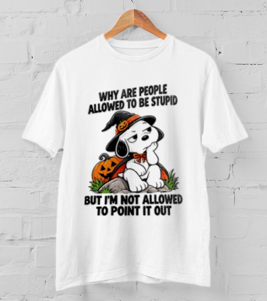 Why Are People Allowed To Be Stupid Snoopy Halloween Pumpkin Costume Not Allowed To Point It Out T-Shirt