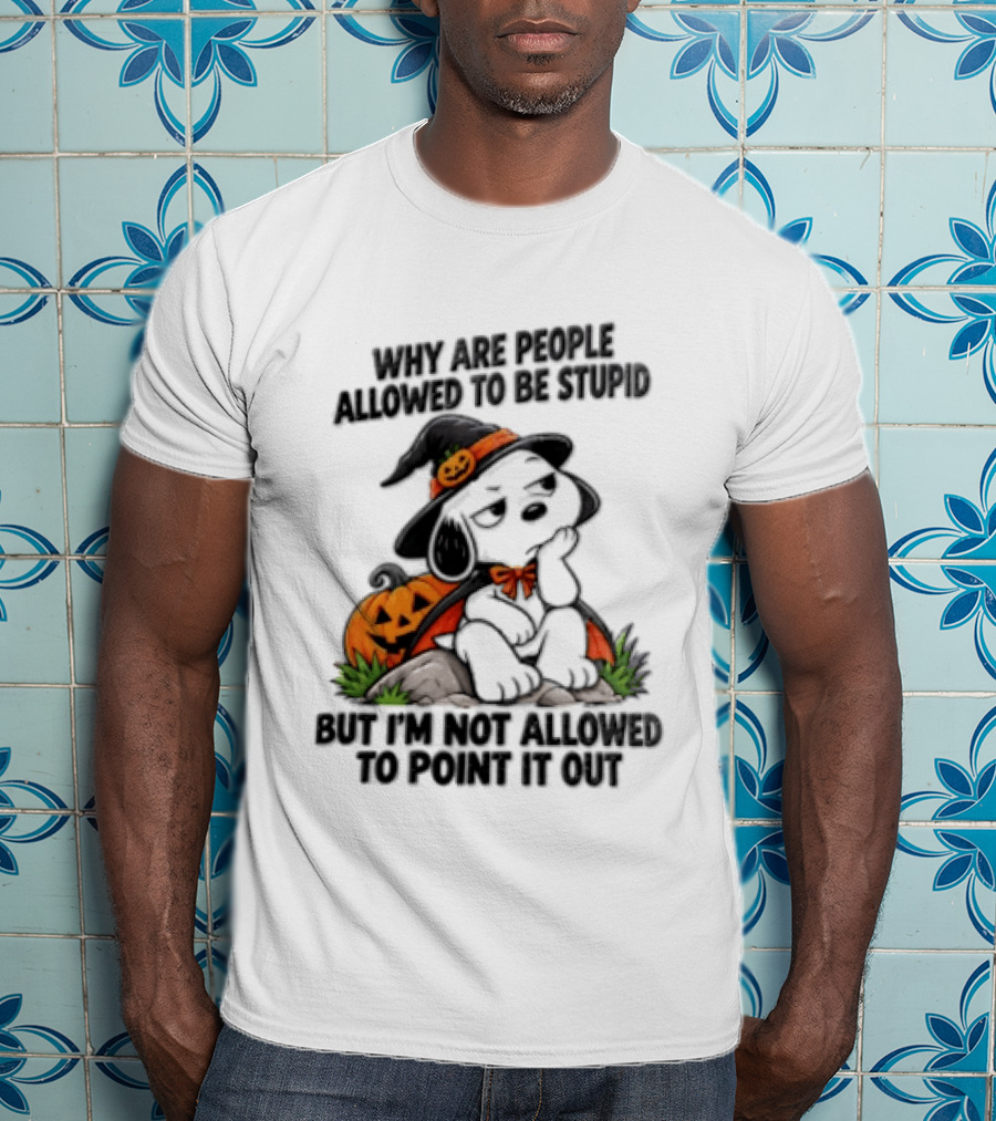 Why Are People Allowed To Be Stupid Snoopy Halloween Pumpkin Costume Not Allowed To Point It Out T-Shirt