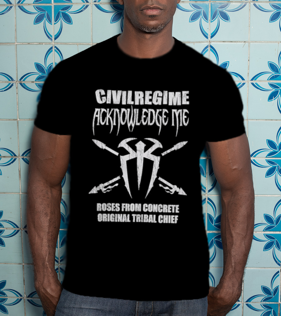 Civil Regime WWE Acknowledge Me Roman Reigns Original Tribal Chief Iconic Collaboration T-Shirt