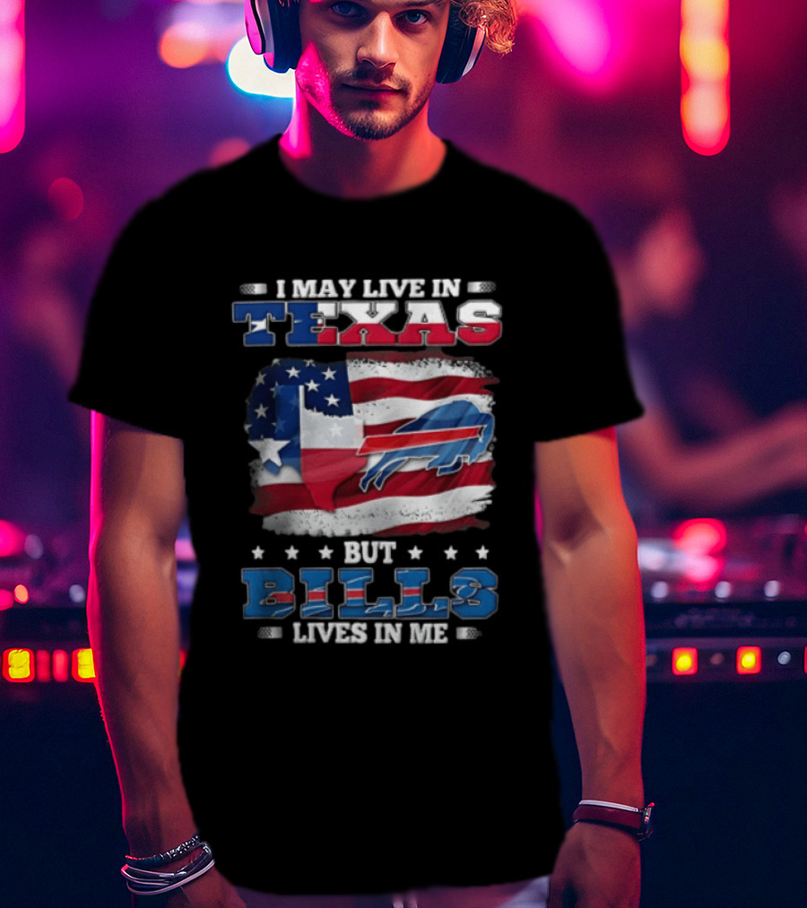 I May Live In Texas But Bills Lives In Me Buffalo Bills Flag T-Shirt