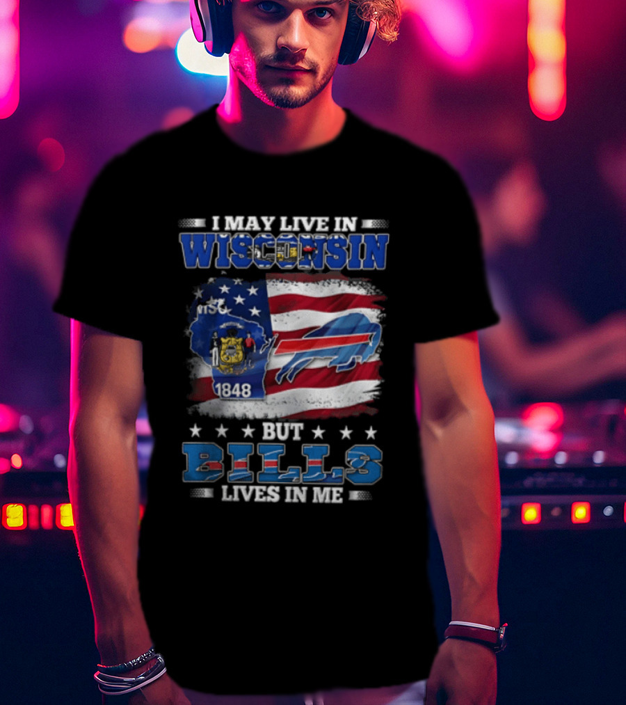 I May Live In Wisconsin TSC 1848 But Bills Lives In Me Buffalo Bills T-Shirt