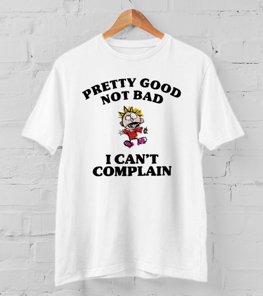 Pretty Good Not Bad I Can't Complain Calvin Inspired Cartoon T-Shirt