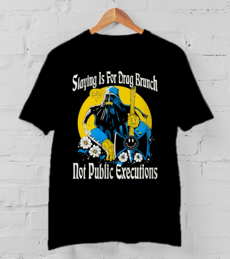 Slaying Is For Drag Brunch Not Public Executions Funny Axe With Flowers T-Shirt