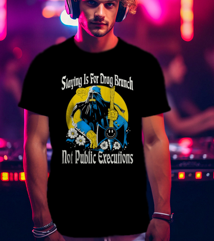 Slaying Is For Drag Brunch Not Public Executions Funny Axe With Flowers T-Shirt