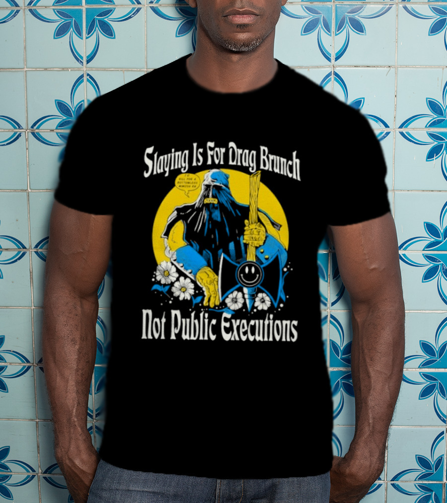 Slaying Is For Drag Brunch Not Public Executions Funny Axe With Flowers T-Shirt