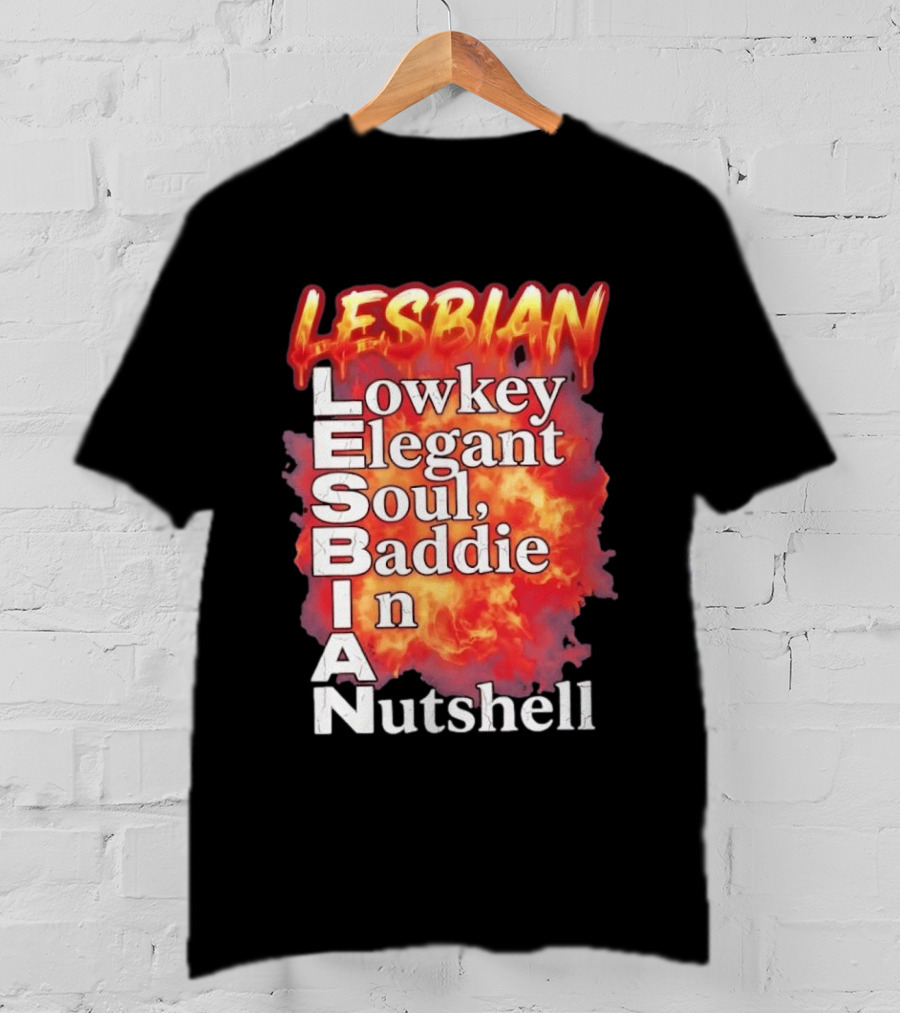 Lesbian Lowkey Elegant Soul Baddie In A Nutshell Fiery T-Shirt