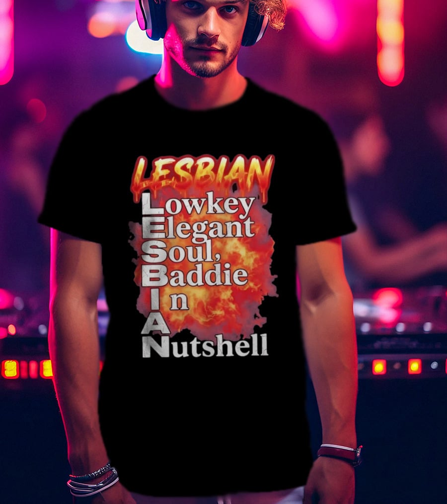 Lesbian Lowkey Elegant Soul Baddie In A Nutshell Fiery T-Shirt