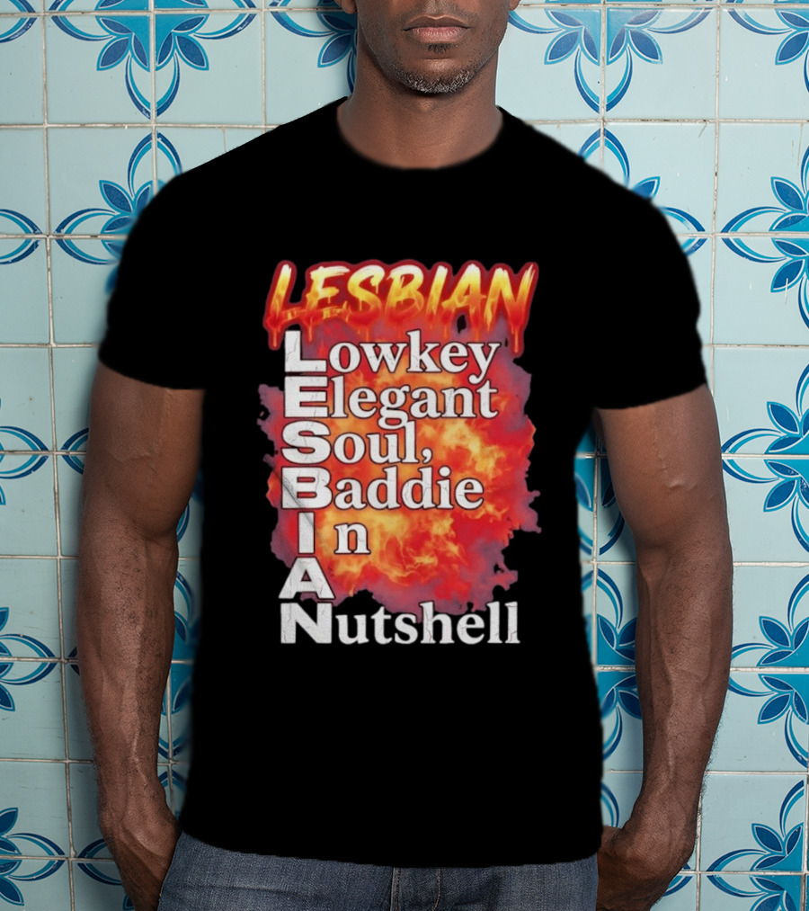 Lesbian Lowkey Elegant Soul Baddie In A Nutshell Fiery T-Shirt