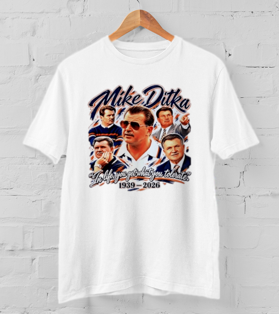 Mike Ditka Chicago Bears 1939 2026 In Life You Get What You Tolerate T-Shirt