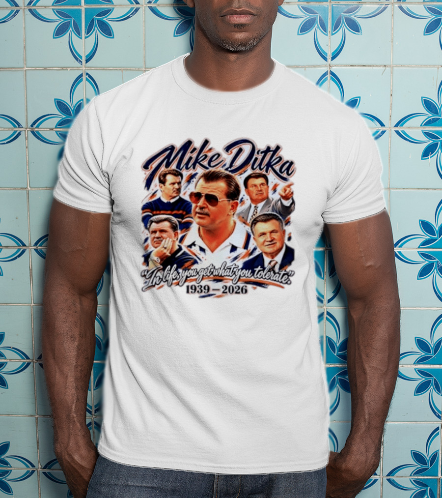 Mike Ditka Chicago Bears 1939 2026 In Life You Get What You Tolerate T-Shirt