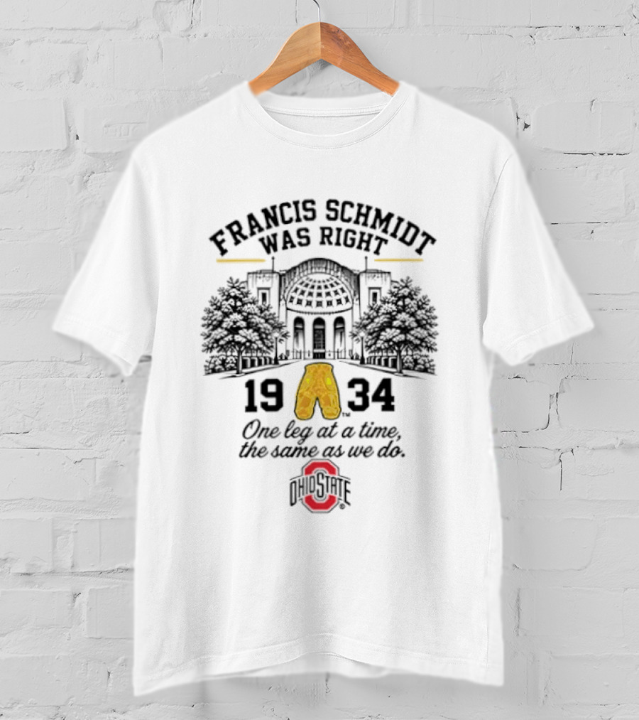 Francis Schmidt Was Right Ohio State Buckeyes 1934 One Leg At A Time T-Shirt