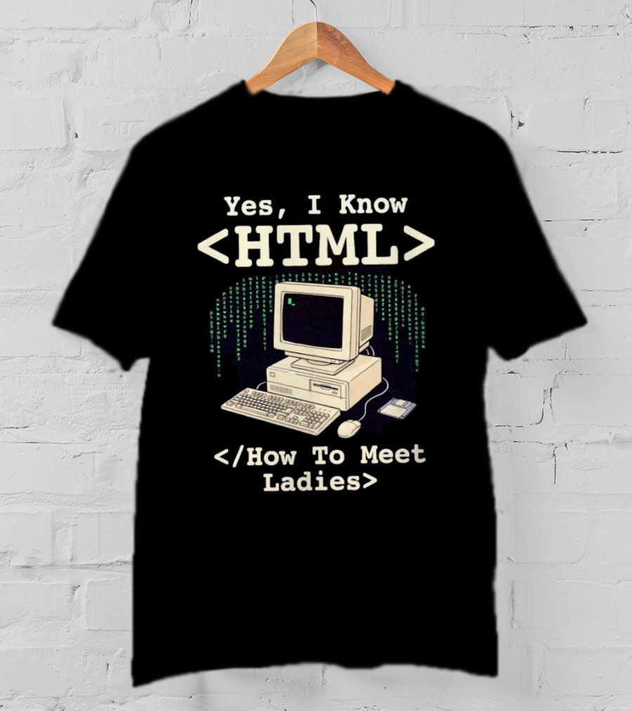 Yes I Know HTML How To Meet Ladies Vintage Computer Programmer Humor T-Shirt