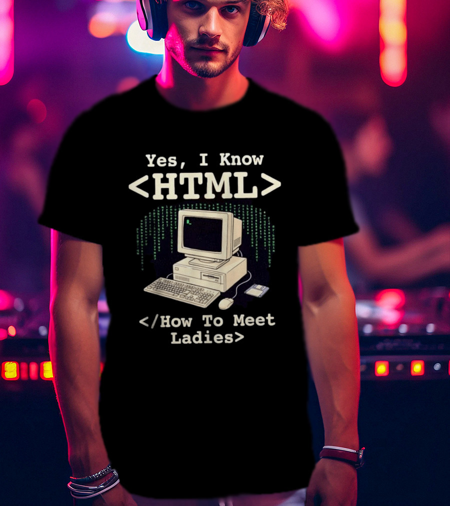 Yes I Know HTML How To Meet Ladies Vintage Computer Programmer Humor T-Shirt
