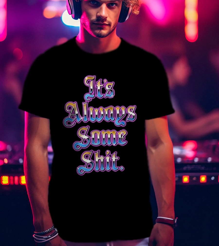 It's Always Some Shit Sarcastic Mood T-Shirt