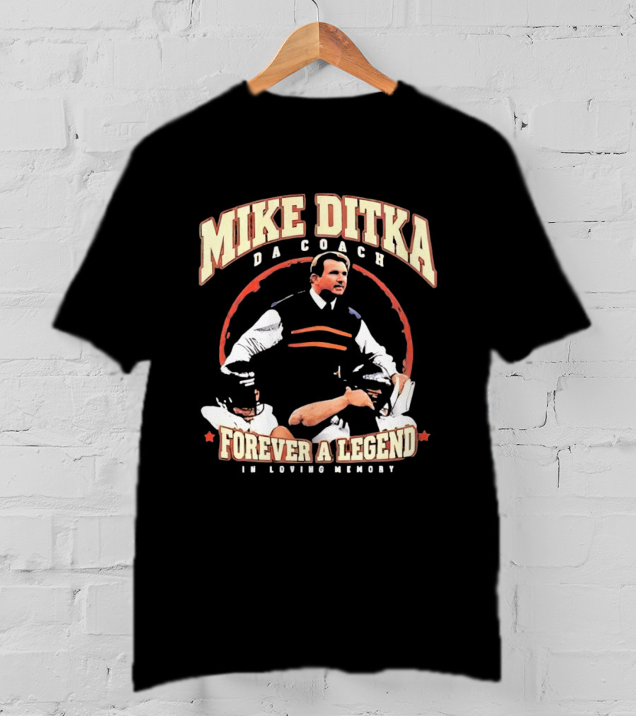 Mike Ditka Da Coach Chicago Bears Forever A Legend In Loving Memory T-Shirt