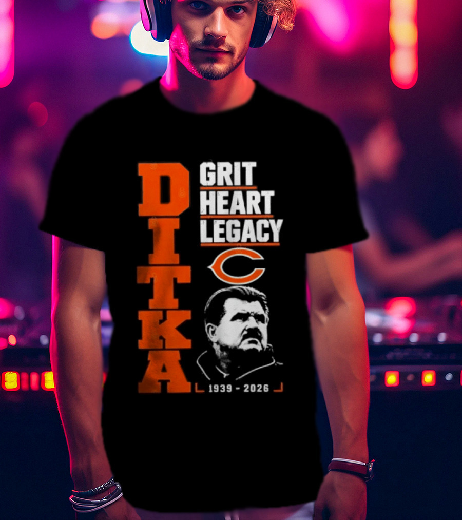 Ditka Grit Heart Legacy 1939 2026 Chicago Bears T-Shirt