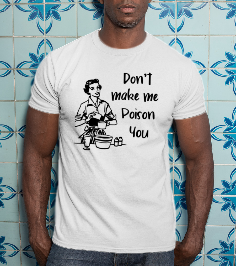 Don't Make Me Poison You Retro Housewife Cooking Humor T-Shirt