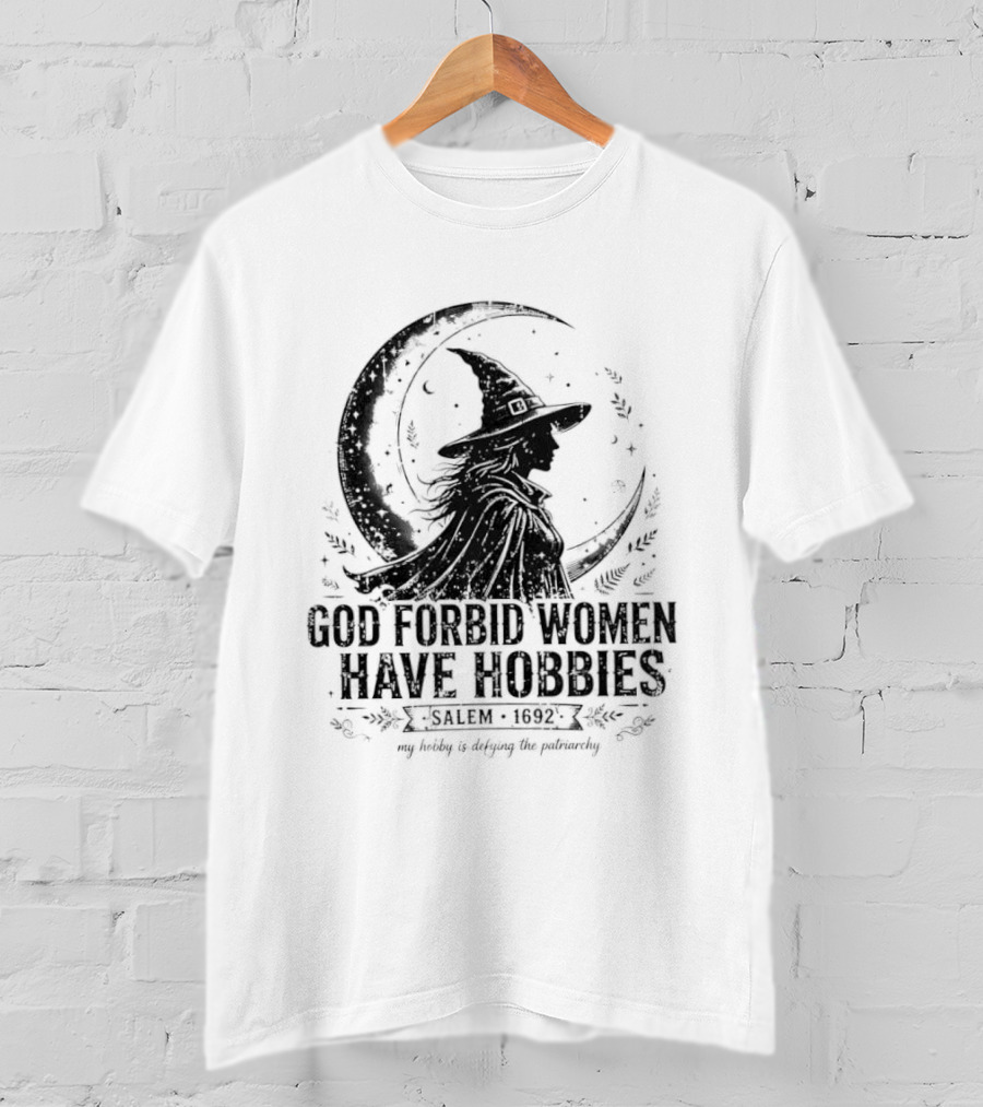 God Forbid Women Have Hobbies Salem 1692 Witch Defying The Patriarchy T-Shirt