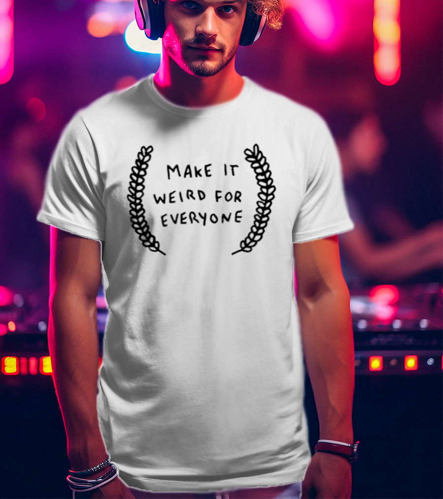 Make It Weird For Everyone Laurel Wreath T-Shirt