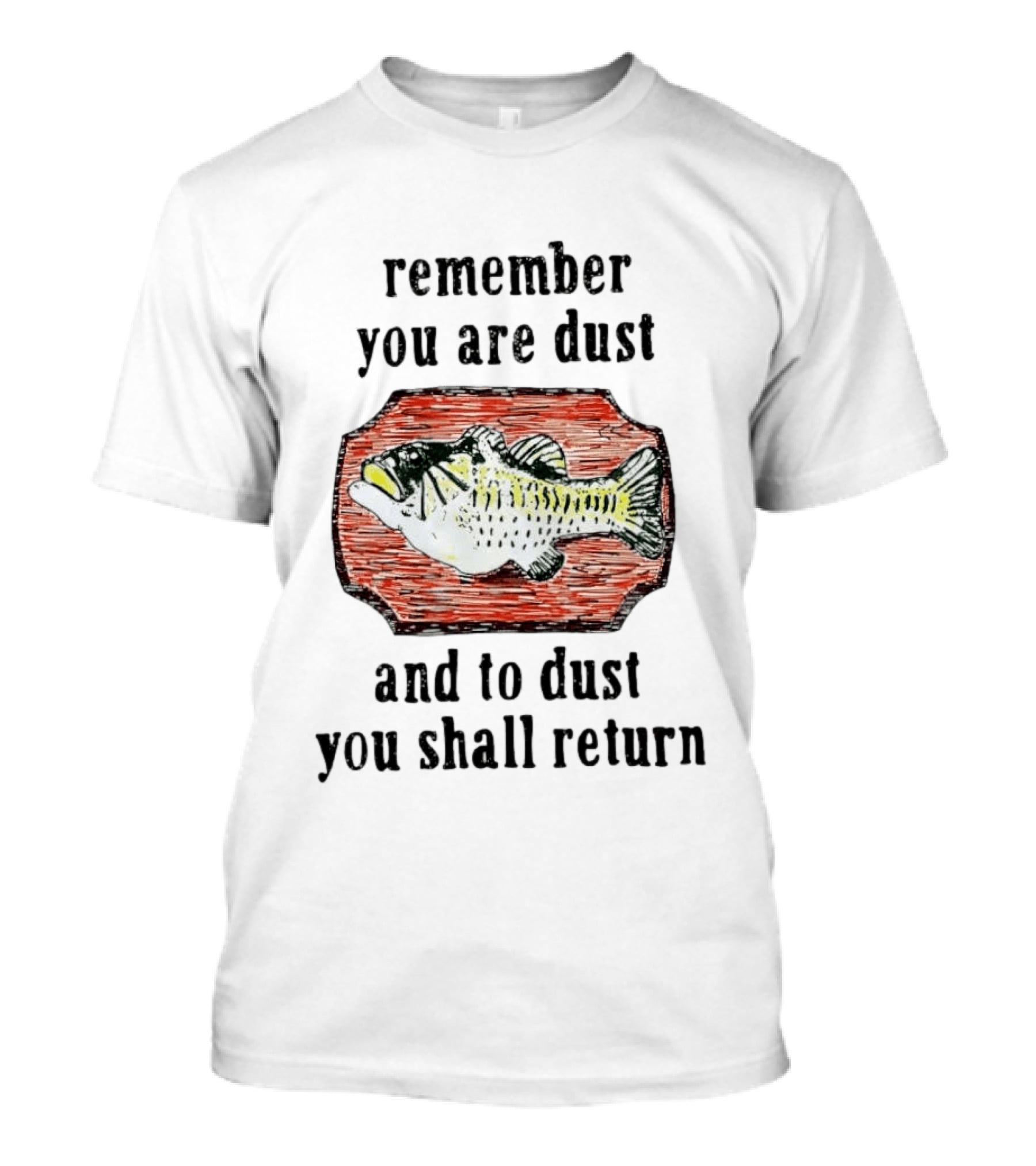 Remember You Are Dust And To Dust You Shall Return Fish T-Shirt