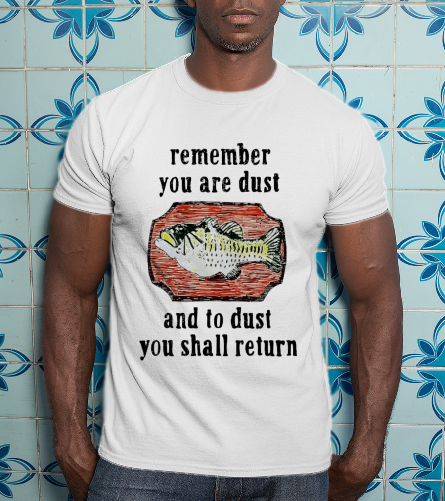 Remember You Are Dust And To Dust You Shall Return Fish T-Shirt