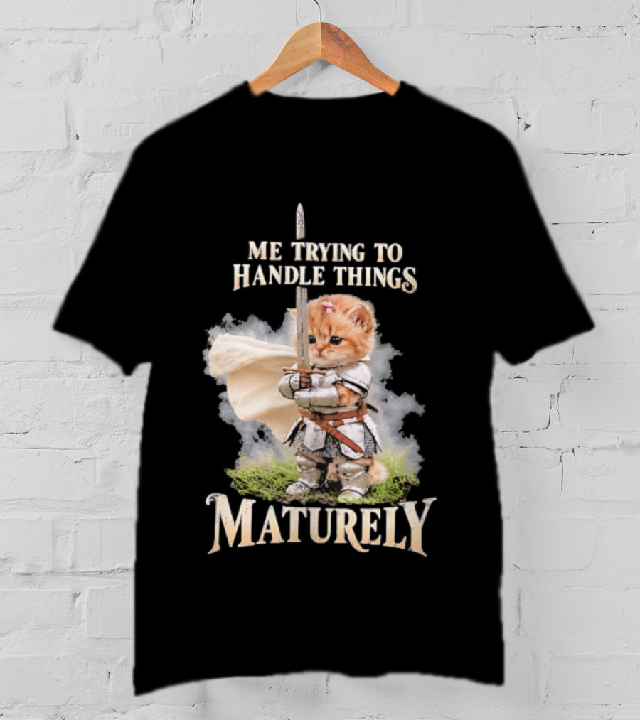 Me Trying To Handle Things Maturely Medieval Cat Knight T-Shirt