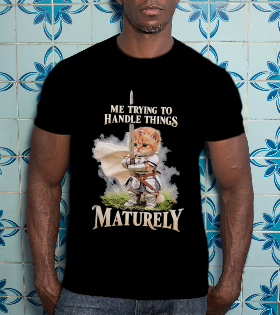 Me Trying To Handle Things Maturely Medieval Cat Knight T-Shirt