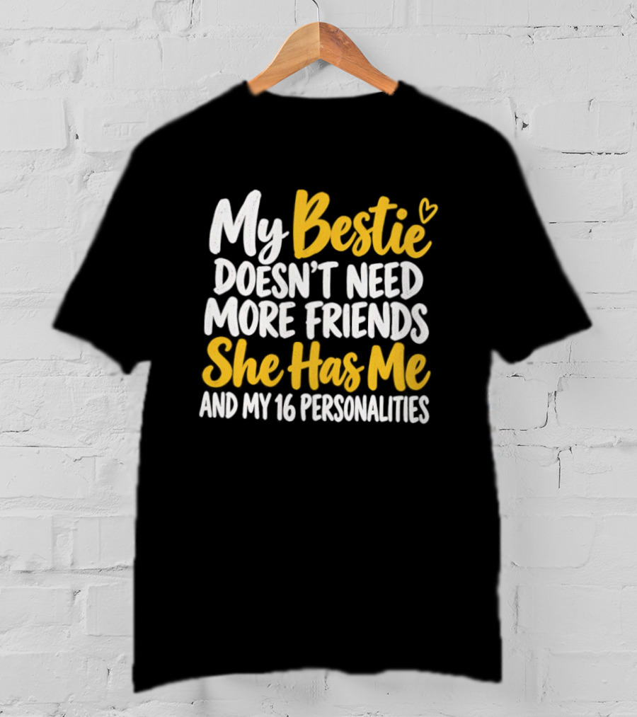 My Bestie Doesn't Need More Friends She Has Me And My 16 Personalities T-Shirt