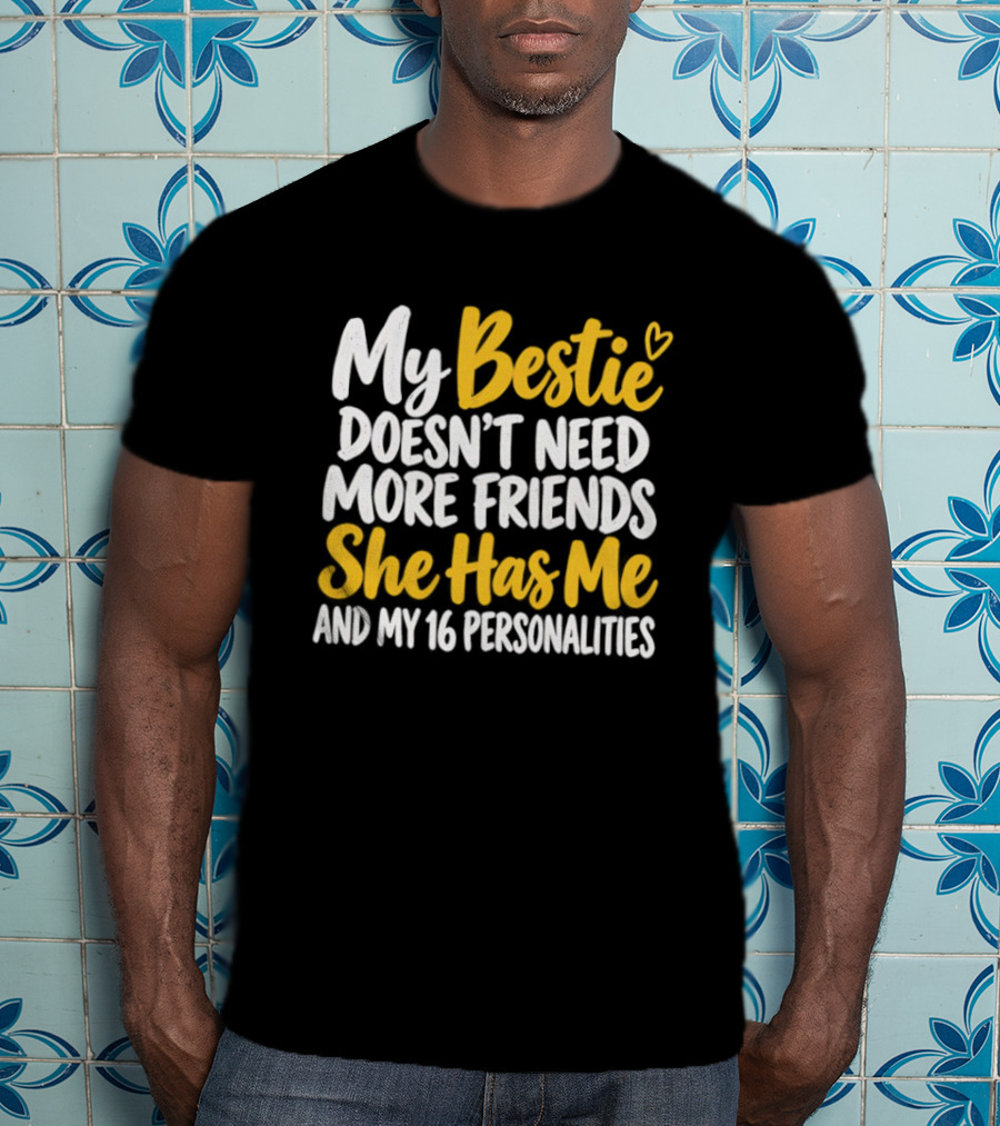 My Bestie Doesn't Need More Friends She Has Me And My 16 Personalities T-Shirt