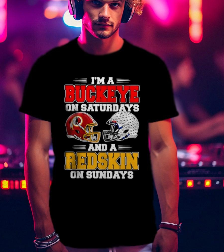 I'm A Buckeye On Saturdays And A Redskin On Sundays Football Loyalty T-Shirt