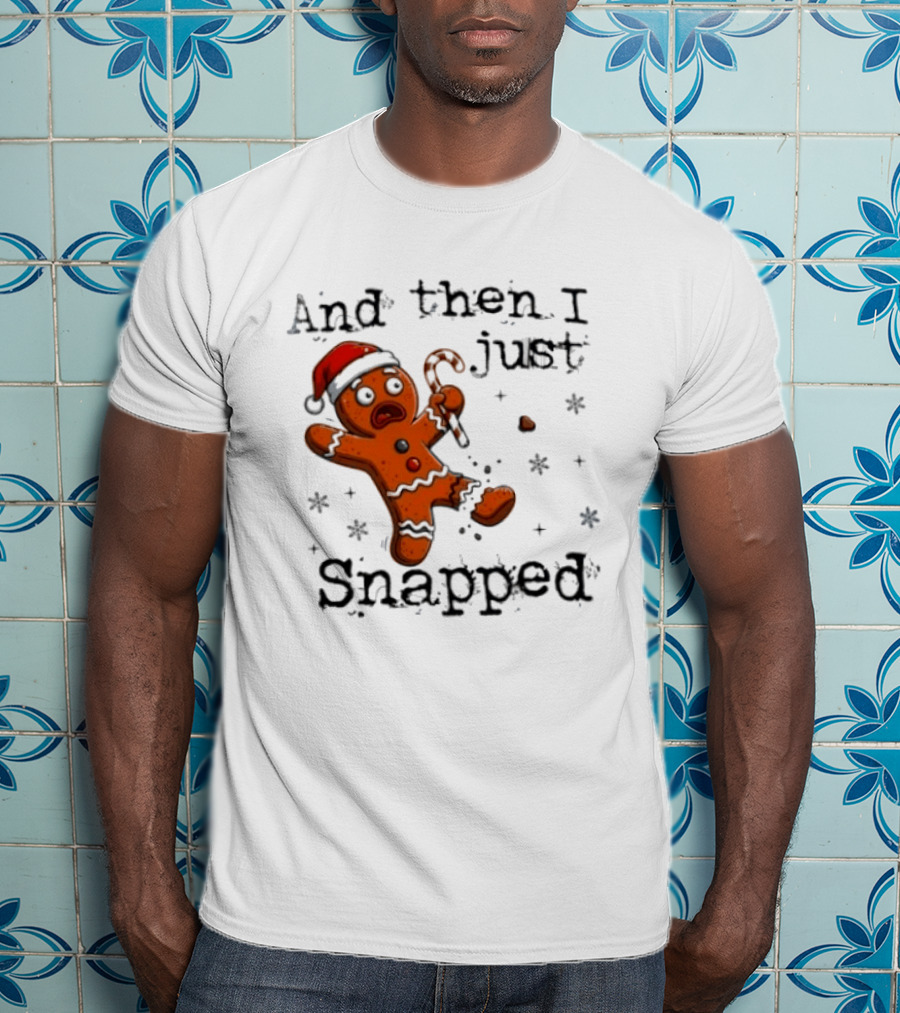 And Then I Just Snapped Gingerbread Man Christmas Santa Candy Cane T-Shirt