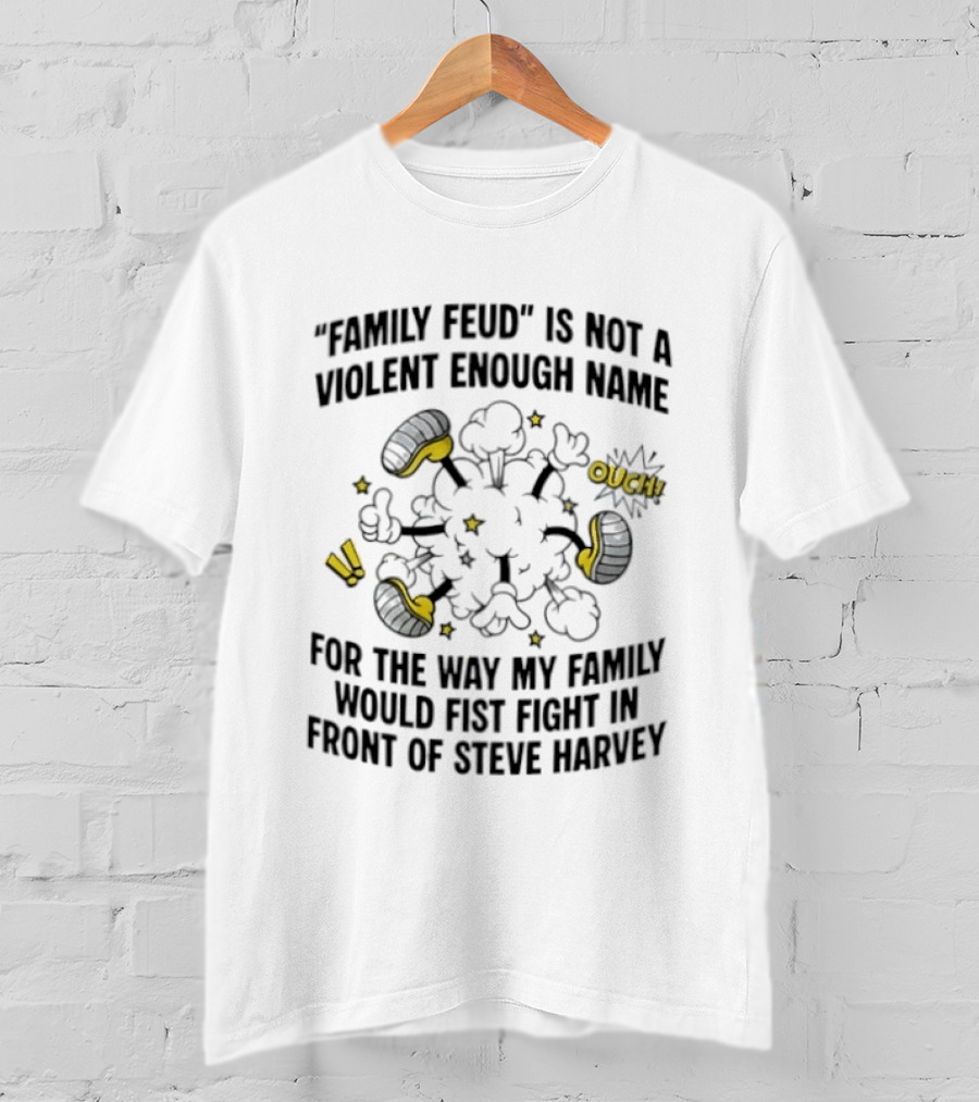 Family Feud Not Violent Enough Name Fist Fight In Front Of Steve Harvey T-Shirt