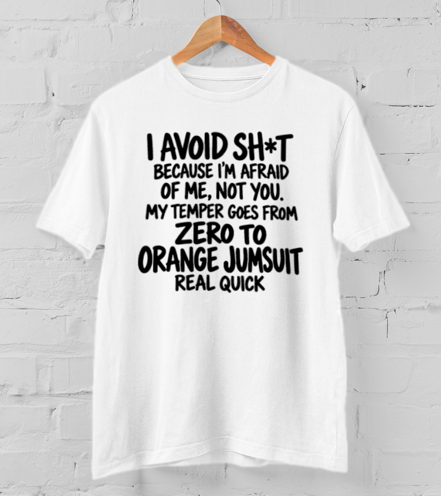 I Avoid Sh*t Because I'm Afraid Of Me Not You Temper Zero To Orange Jumpsuit Real Quick T-Shirt