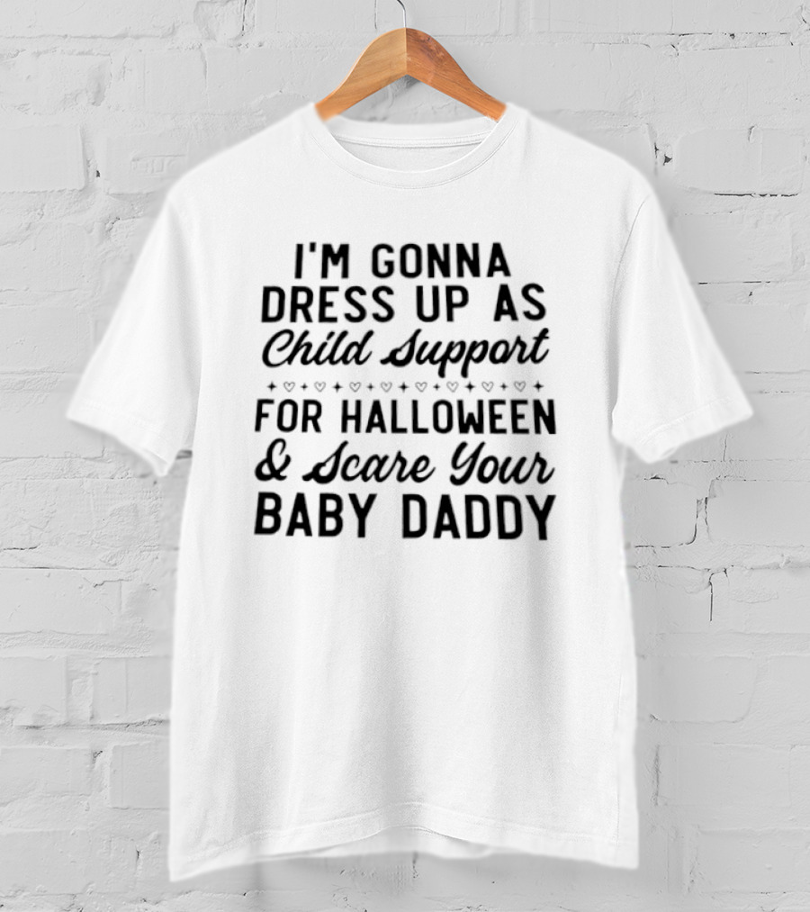 I'm Gonna Dress Up As Child Support For Halloween And Scare Your Baby Daddy T-Shirt