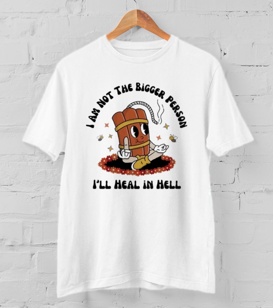 I Am Not The Bigger Person Cartoon Dynamite Sitting I'll Heal In Hell T-Shirt