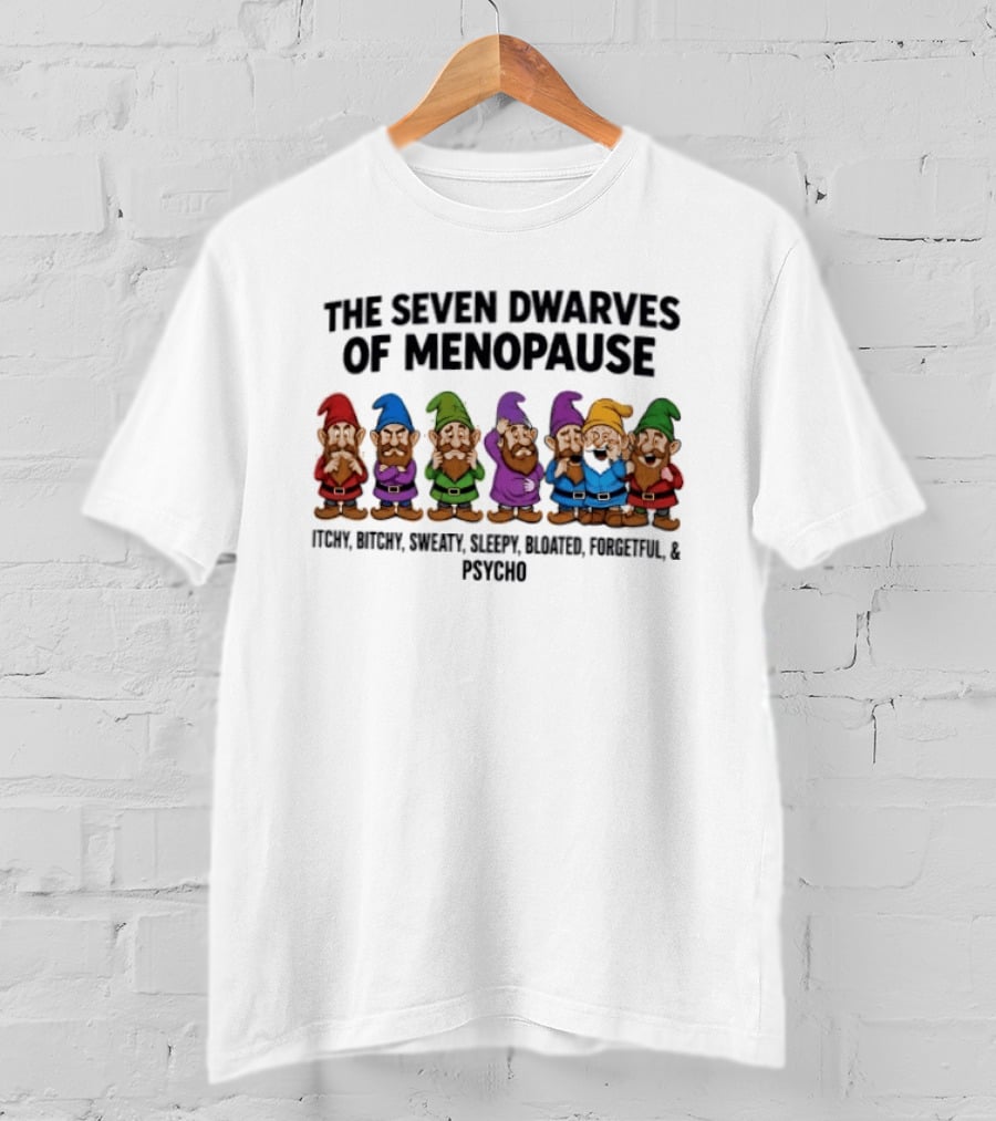 The Seven Dwarves Of Menopause Itchy Bitchy Sweaty Sleepy Bloated Forgetful Psycho T-Shirt