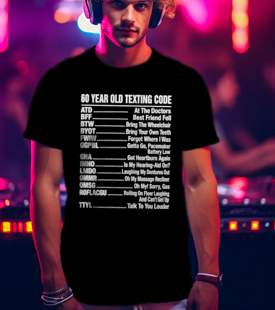 60 Year Old Texting Code 60th Birthday Funny Acronym List T-Shirt