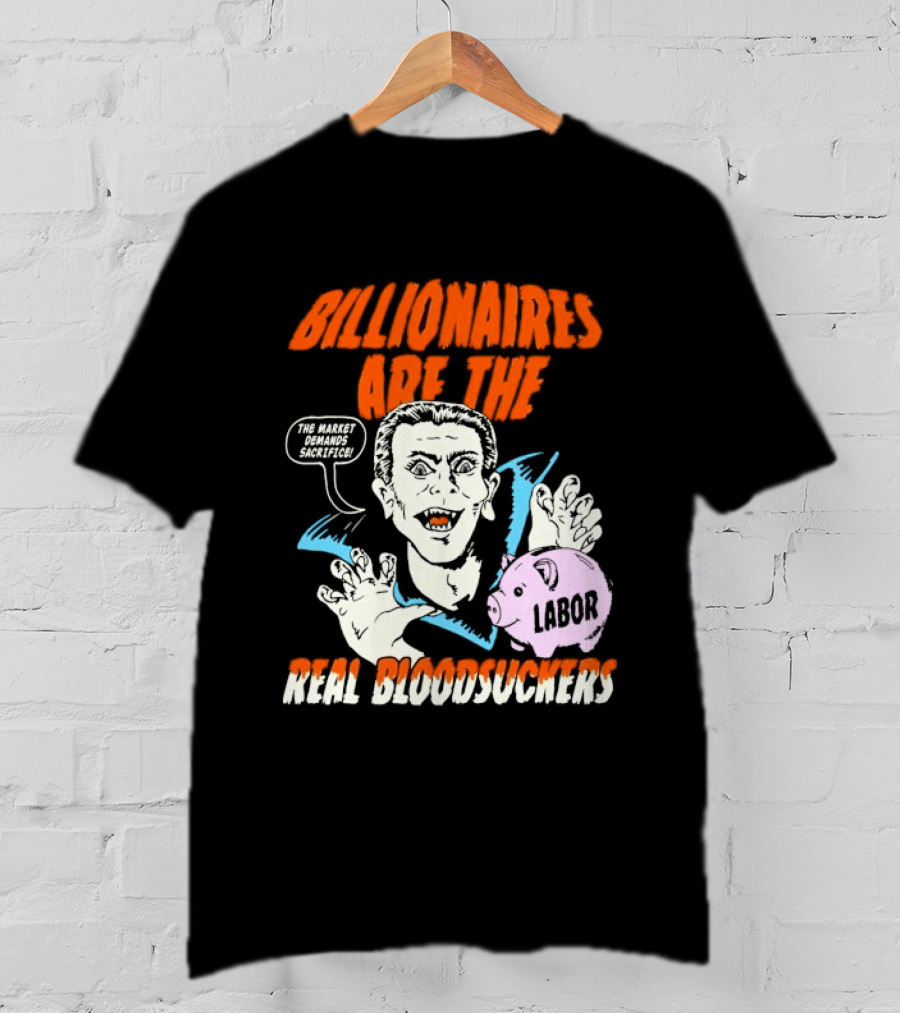 Billionaires Are The Real Bloodsuckers Labor Vampire T-Shirt