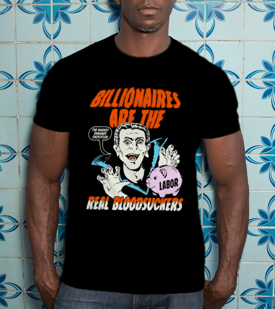 Billionaires Are The Real Bloodsuckers Labor Vampire T-Shirt