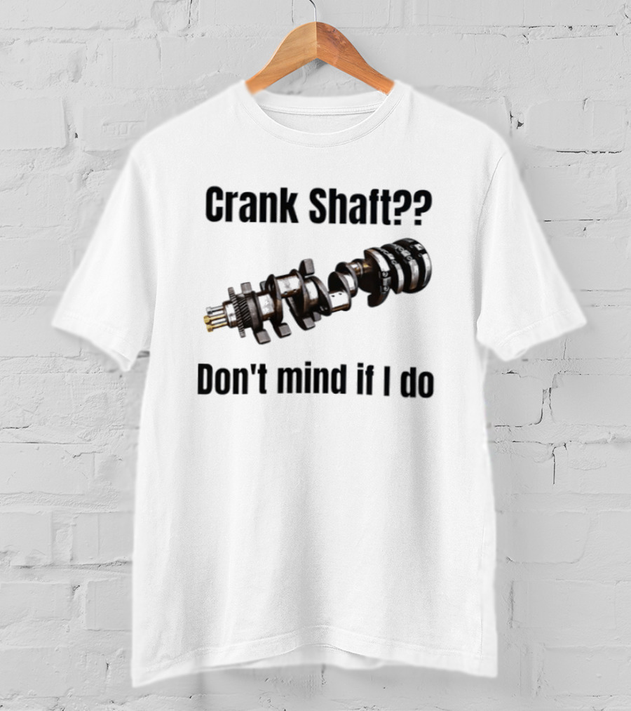 Crank Shaft Don't Mind If I Do Mechanical Humor T-Shirt