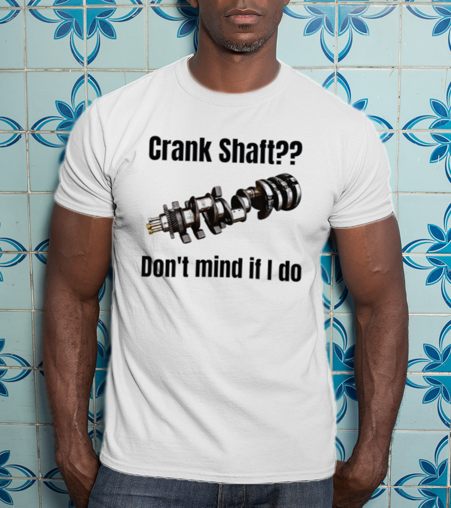 Crank Shaft Don't Mind If I Do Mechanical Humor T-Shirt